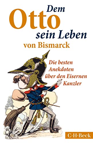 Dem Otto sein Leben von Bismarck: Die besten Anekdoten über den Eisernen Kanzler (Beck Paperback)